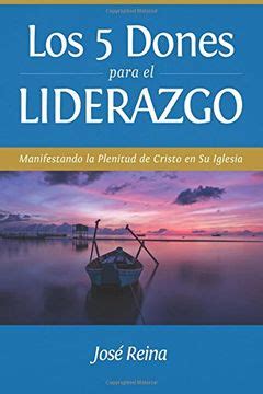 Los 5 Dones para el Liderazgo Manifestando la Plenitud de Cristo en Su Iglesia Estudios Bíblicos Cristianos Spanish Edition Reader