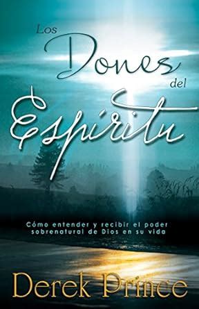 Los dones del Espíritu Cómo entender y recibir el poder sobrenatural de Dios en su vida Spanish Edition PDF