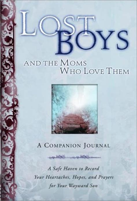 Lost Boys and the Moms Who Love Them A Companion Journal A Safe Haven to Record Your Heartaches Hopes and Prayers for Your Wayward Son Doc