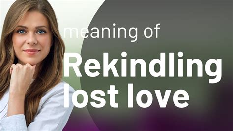 Lost Loves: Rekindling the Flames of Past Relationships