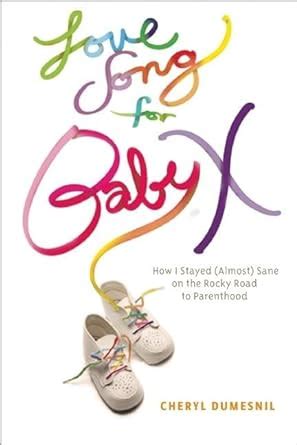 Love Song for Baby X How I Stayed (Almost) Sane on the Rocky Road to Parenthood PDF