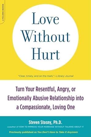 Love Without Hurt Turn Your Resentful Angry or Emotionally Abusive Relationship into a Compassionate Loving One Kindle Editon