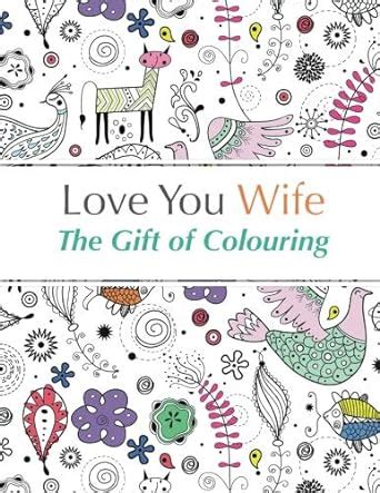 Love You Wife The Gift of Colouring The Perfect Anti-Stress Colouring Book For Your Wife Reader