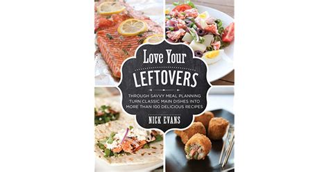 Love Your Leftovers Through Savvy Meal Planning Turn Classic Main Dishes Into More Than 100 Delicious Recipes PDF