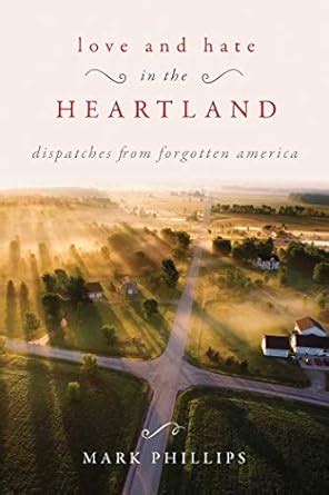 Love and Hate in the Heartland Dispatches from Forgotten America Reader