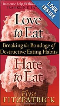 Love to Eat Hate to Eat Breaking the Bondage of Destructive Eating Habits by Elyse Fitzpatrick Aug 15 2004 Doc