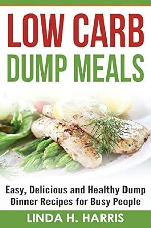 Low Carb Dump Meals Easy Delicious and Healthy Dump Dinner Recipes for Busy People Kindle Editon