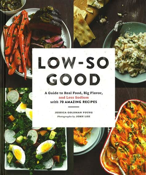 Low-So Good A Guide to Real Food Big Flavor and Less Sodium with 70 Amazing Recipes PDF