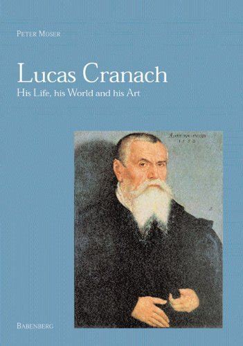 Lucas Cranach his Life his World his Pict