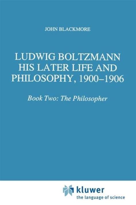 Ludwig Boltzmann : His Later Life and Philosophy, 1900-1906 Book Two : The Philosopher 1st Edition Doc