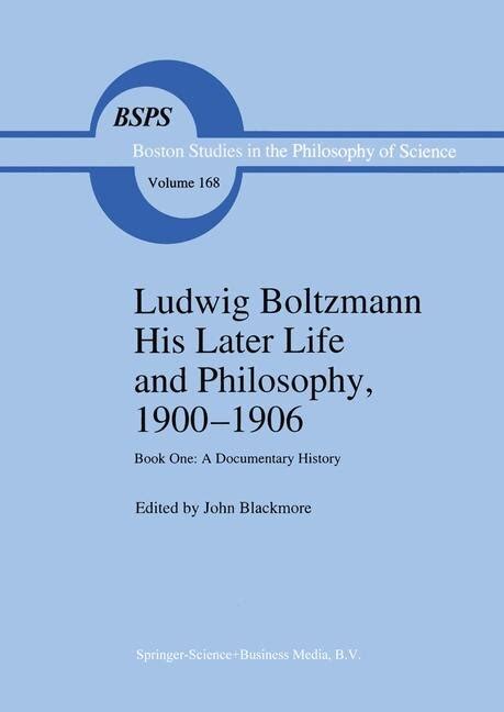 Ludwig Boltzmann His Later Life and Philosophy, 1900--1906 : Book 1 : A Documentary History PDF