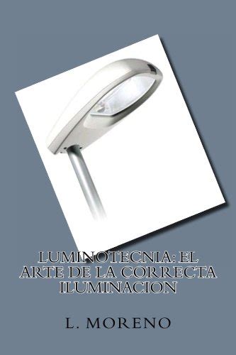 Luminotecnia El arte de la correcta Iluminación Spanish Edition Reader