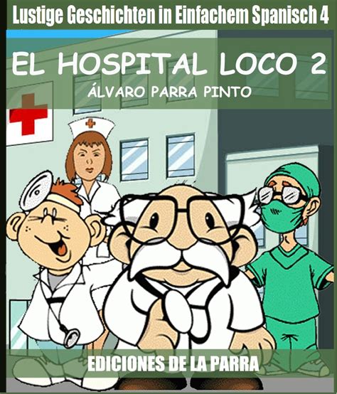 Lustige Geschichten in Einfachem Spanisch 4 El hospital Loco 2 Spanisches Lesebuch für Anfänger Spanish Edition PDF