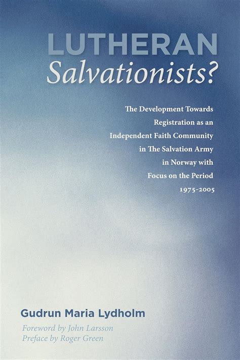 Lutheran Salvationists The Development Towards Registration as an Independent Faith Community in The Salvation Army in Norway with Focus on the Period 1975-2005 Reader