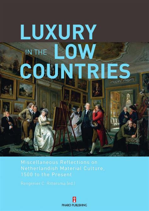 Luxury in the Low Countries Miscellaneous Reflections on Netherlandish Material Culture Reader