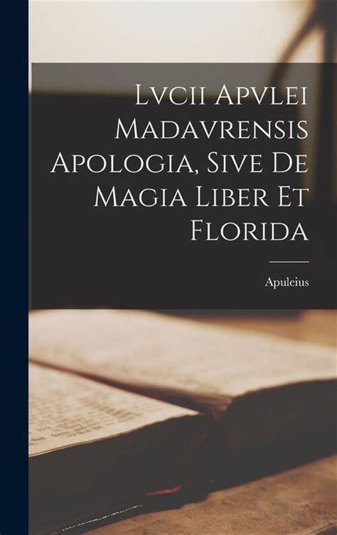 Lvcii Apvlei Madavrensis Apologia Sive De Magia Liber Et Florida Latin Edition Kindle Editon