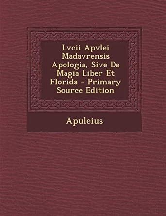 Lvcii Apvlei Madavrensis Apologia Sive De Magia Liber Et Florida Latin Edition Kindle Editon