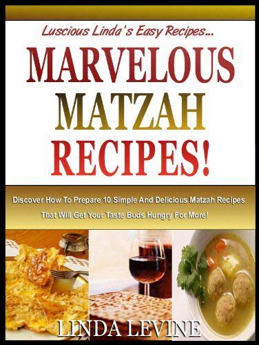 MARVELOUS MATZAH RECIPIES Enjoy Eating Matzah Any Day With These 10 Simple Delicious Matzah Recipes That Will Get Your Taste Buds Hungry For More Lucious Linda s Easy Recipies Book 3 Reader