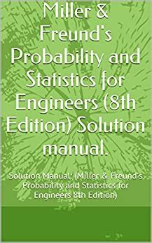 MILLER AND FREUNDS PROBABILITY AND STATISTICS FOR ENGINEERS 8TH EDITION SOLUTION MANUAL Ebook PDF