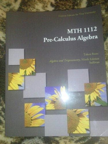 MTH 1112 1114 Pre-Calculus Algebra and Pre-Calculus Trignometry Custom Edition for Troy University by Michael Sullivan 2012-05-04 PDF