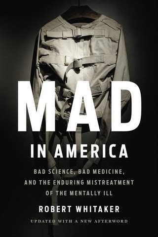 Mad In America Bad Science Bad Medicine And The Enduring Mistreatment Of The Mentally Ill Reader