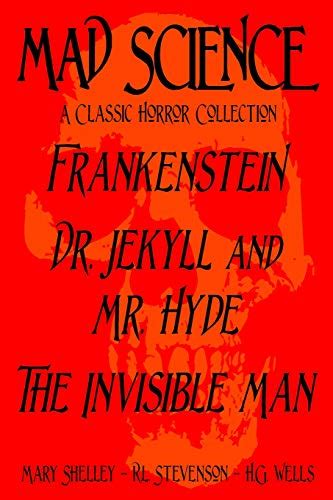 Mad Science A Classic Horror Collection Frankenstein Dr Jekyll and Mr Hyde The Invisible Man Epub