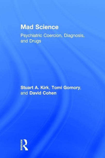 Mad Science Psychiatric Coercion Diagnosis and Drugs Doc