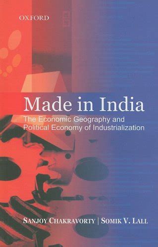 Made in India The Economic Geography and Political Economy of Industrialization 1st Published Doc