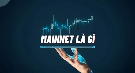 Mainnet Là Gì: Giải Mã Nền Tảng Blockchain 10.000 Tỉ Đô