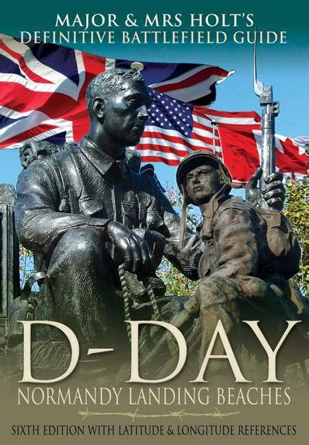 Major and Mrs Holt s Definitive Battlefield Guide to the D-Day Normandy Landing Beaches Sixth Edition with Latitude and Longitude References Major and Mrs Holt s Battlefield Guides Kindle Editon
