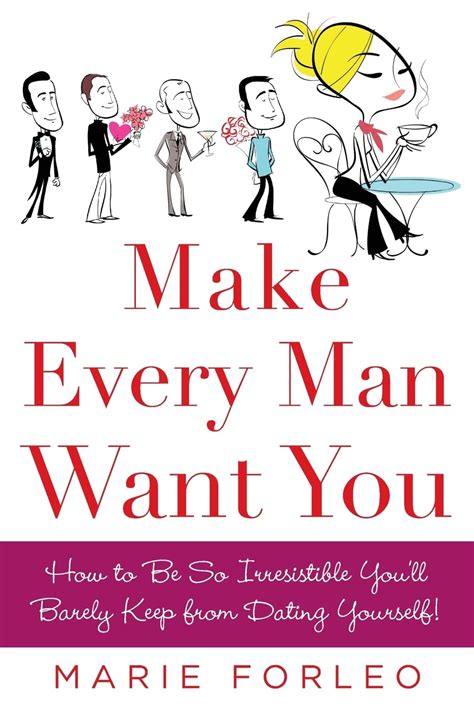 Make Every Man Want You How to Be So Irresistible You ll Barely Keep from Dating Yourself Doc