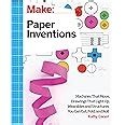 Make Paper Inventions Machines that Move Drawings that Light Up and Wearables and Structures You Can Cut Fold and Roll