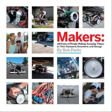 Makers All Kinds of People Making Amazing Things In Garages, Basements, and Backyards Doc