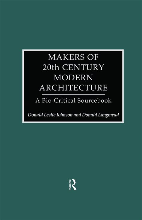 Makers of 20th Century Modern Architecture A Bio-Critical Sourcebook Reader