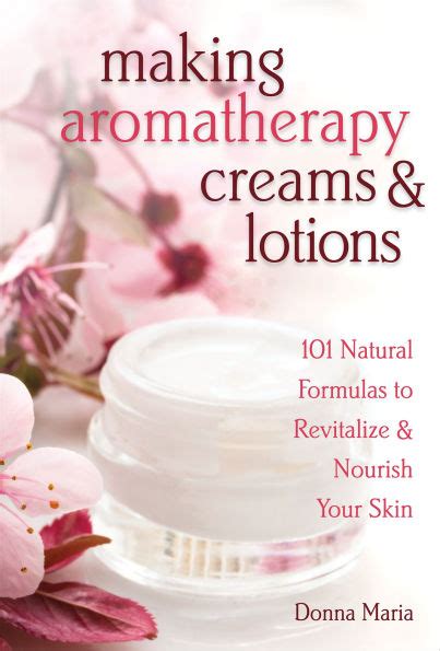 Making Aromatherapy Creams and Lotions: 101 Natural Formulas to Revitalize & PDF