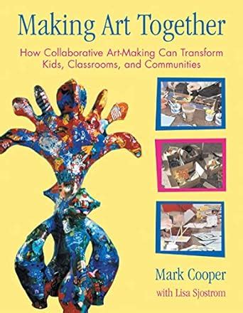 Making Art Together: How Collaborative Art-Making Can Transform Kids, Classrooms, and Communities (Paperback) Ebook Doc