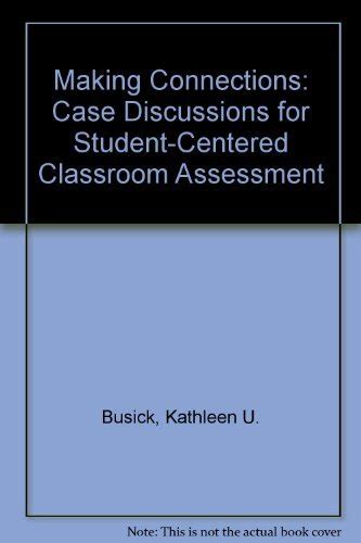 Making Connections Case Discussions for Student-Centered Classroom Assessment Reader