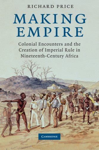 Making Empire Colonial Encounters and the Creation of Imperial Rule in Nineteenth-Century Africa PDF