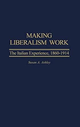 Making Liberalism Work The Italian Experience Doc