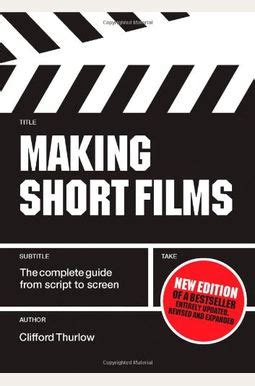 Making Short Films: The Complete Guide from Script to Screen, Second Edition Ebook Doc