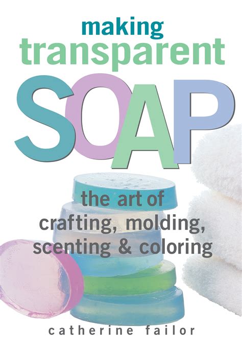 Making Transparent Soap: The Art of Crafting, Molding, Scenting &amp Kindle Editon