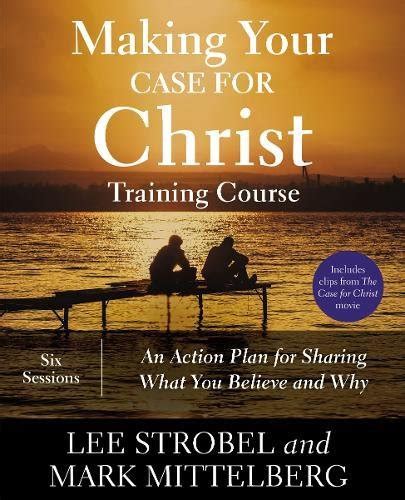 Making Your Case for Christ Training Course An Action Plan for Sharing What you Believe and Why PDF