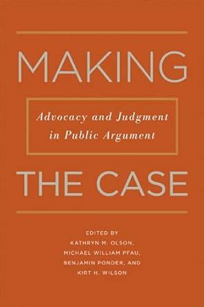 Making the Case Advocacy and Judgment in Public Argument Reader