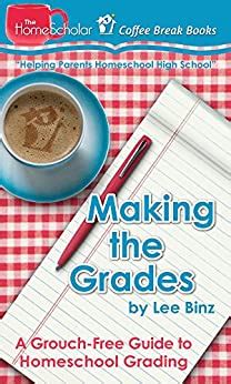 Making the Grades A Grouch-Free Guide to Homeschool Grading The HomeScholar s Coffee Break Book series 17 Reader