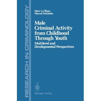 Male Criminal Activity from Childhood Through Youth Multilevel and Developmental Perspectives 1st Ed PDF