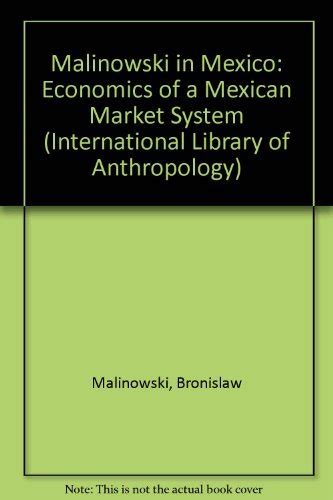 Malinowski in Mexico The Economics of a Mexican Market System Reader