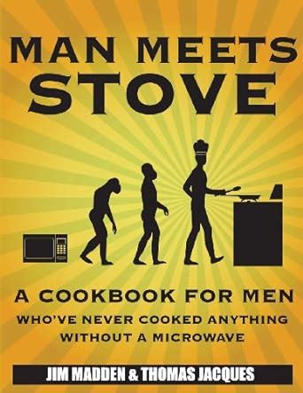 Man Meets Stove A cookbook for men who ve never cooked anything without a microwave Epub