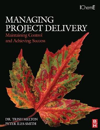 Managing Project Delivery: Maintaining Control and Achieving Success (Butterworth-Heinemann/IChemE) Doc