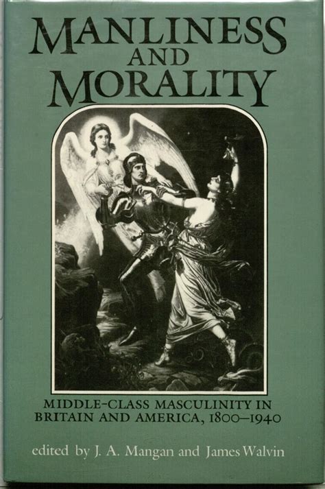 Manliness and Morality Middle Class Masculinity in Britain and America 1800-1940 Kindle Editon