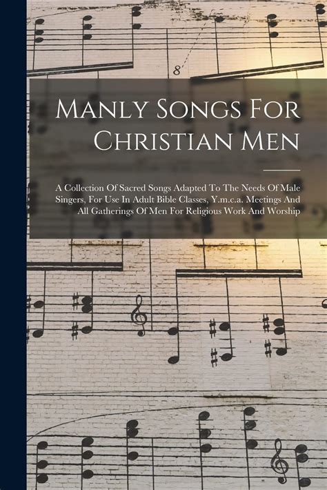 Manly Songs For Christian Men A Collection Of Sacred Songs Adapted To The Needs Of Male Singers For Use In Adult Bible Classes Ymca Meetings Of Men For Religious Work And Worship Doc